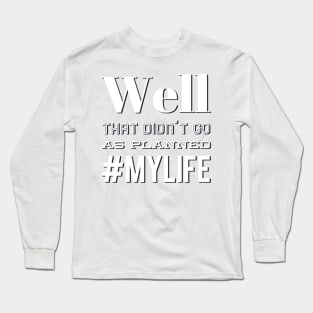 Well That Didn't Go As Planned #my life funny sayings and quotes Long Sleeve T-Shirt